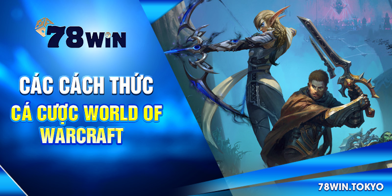 Hướng Dẫn Cá Cược World of Warcraft Từ Cơ Bản Đến Nâng Cao 6 Các cách thức cá cược World of Warcraft